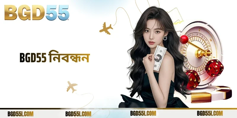 BGD55 নিবন্ধন: স্মার্টভাবে শুরু করুন নিরাপদ অনলাইন যাত্রা