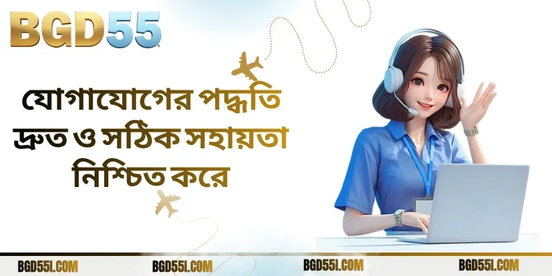 যোগাযোগের পদ্ধতি দ্রুত ও সঠিক সহায়তা নিশ্চিত করে