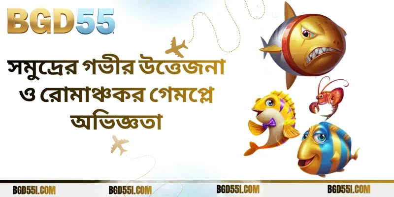 সমুদ্রের গভীর উত্তেজনা ও রোমাঞ্চকর গেমপ্লে অভিজ্ঞতা