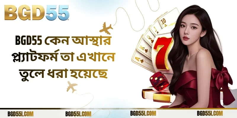 BGD55 কেন আস্থার প্ল্যাটফর্ম তা এখানে তুলে ধরা হয়েছে
