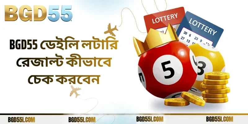 BGD55 ডেইলি লটারি রেজাল্ট কীভাবে চেক করবেন সহজ গাইড