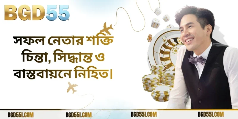 সফল নেতার শক্তি চিন্তা, সিদ্ধান্ত ও বাস্তবায়নে নিহিত।