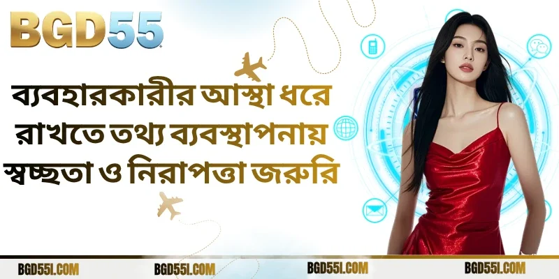 ব্যবহারকারীর আস্থা ধরে রাখতে তথ্য ব্যবস্থাপনায় স্বচ্ছতা ও নিরাপত্তা জরুরি