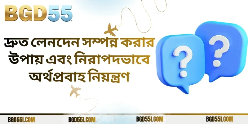 দ্রুত লেনদেন সম্পন্ন করার উপায় এবং নিরাপদভাবে অর্থপ্রবাহ নিয়ন্ত্রণ